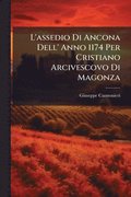 L'assedio Di Ancona Dell' Anno 1174 Per Cristiano Arcivescovo Di Magonza