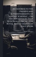Address to the Friends and Superintendants of 'sunday Schools' ... On the Advantages That With Result From ... the Royal British System of Education