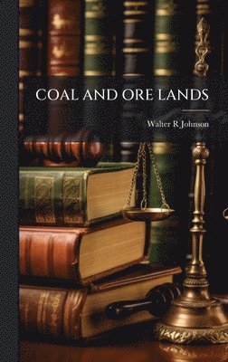 Walter R Johnson - Coal and Ore Lands, Inbunden