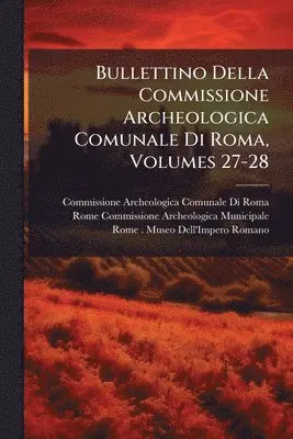 Commissione Archeologica Comuna Roma, Rome Commissione Archeolo Municipale - Bullettino Della Commissione Archeologica Comunale Di Roma, Volumes 27-28, Häftad. Tillgänglighet: Tillfälligt slut