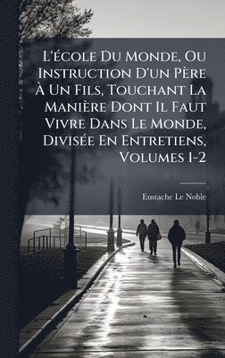 Eustache Le Noble - L'Ã(c)cole Du Monde, Ou Instruction D'un Père Ã Un Fils, Touchant La Manière Dont Il Faut Vivre Dans Le Monde, DivisÃ(c)e En Entretiens, Volumes 1-2, Inbunden. Tillgänglighet: Tillfälligt slut