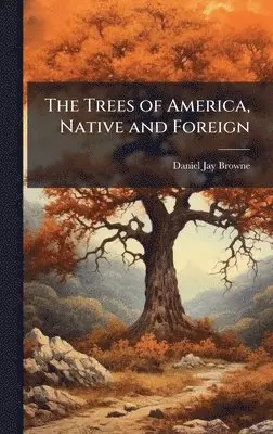 Daniel Jay Browne - Trees of America, Native and Foreign, Inbunden. Tillgänglighet: Lägg i varukorg