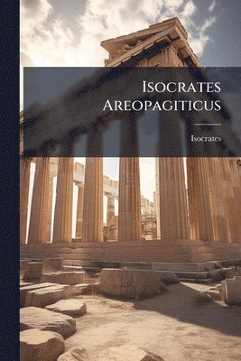 Isocrates - Isocrates Areopagiticus, Häftad