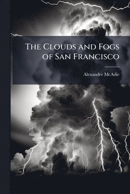 Alexander McAdie - Clouds and Fogs of San Francisco, Häftad. Tillgänglighet: Lägg i varukorg