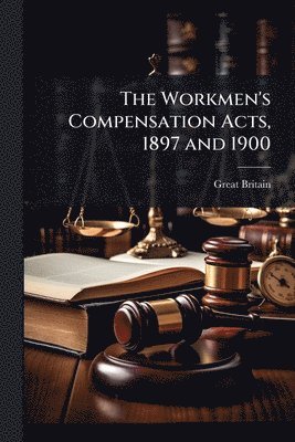 Workmen's Compensation Acts, 1897 and 1900