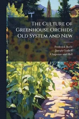 Frederick Boyle, Joseph Godseff - Culture of Greenhouse Orchids Old System and New, Häftad. Tillgänglighet: Lägg i varukorg