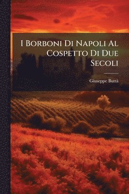 Giuseppe Buttã - I Borboni Di Napoli Al Cospetto Di Due Secoli, Häftad