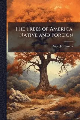 Daniel Jay Browne - Trees of America, Native and Foreign, Häftad. Tillgänglighet: Lägg i varukorg