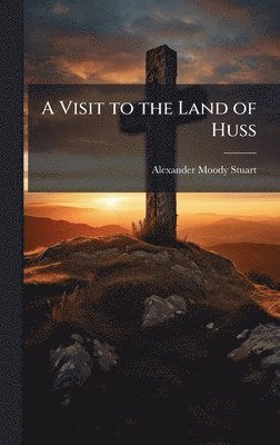 Alexander Moody Stuart - Visit to the Land of Huss, Inbunden. Tillgänglighet: Lägg i varukorg