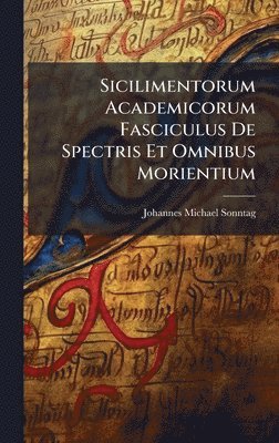 Sicilimentorum Academicorum Fasciculus De Spectris Et Omnibus Morientium
