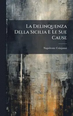Napoleone Colajanni - Delinquenza Della Sicilia E Le Sue Cause, Inbunden. Tillgänglighet: Lägg i varukorg