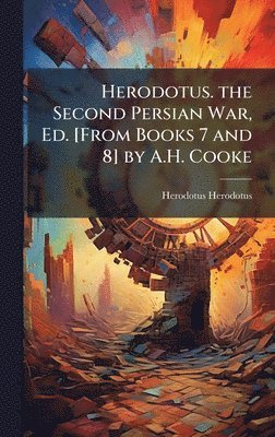 Herodotus. the Second Persian War, Ed. [From Books 7 and 8] by A.H. Cooke