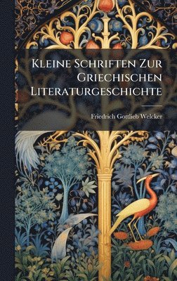 Friedrich Gottlieb Welcker - Kleine Schriften Zur Griechischen Literaturgeschichte, Inbunden