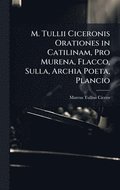 M. Tullii Ciceronis Orationes in Catilinam, Pro Murena, Flacco, Sulla, Archia Poeta, Plancio