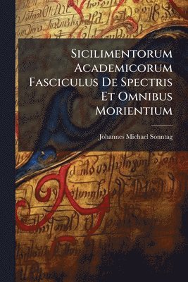 Johannes Michael Sonntag - Sicilimentorum Academicorum Fasciculus De Spectris Et Omnibus Morientium, Häftad. Tillgänglighet: Lägg i varukorg