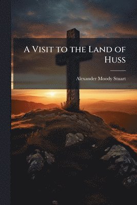 Alexander Moody Stuart - Visit to the Land of Huss, Häftad. Tillgänglighet: Lägg i varukorg