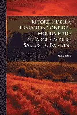 Siena Siena - Ricordo Della Inaugurazione Del Monumento All'arcidiacono Sallustio Bandini, Häftad. Tillgänglighet: Lägg i varukorg
