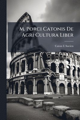 Caton L'Ancien - M. Porci Catonis De Agri Cultura Liber, Häftad. Tillgänglighet: Tillfälligt slut