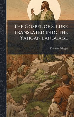 Thomas Bridges - The Gospel of S. Luke translated into the Yahgan language, Inbunden