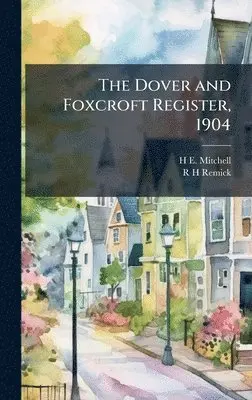 H. E. 1877- Mitchell, R. H. Remick - The Dover and Foxcroft Register, 1904, Inbunden. Tillgänglighet: Lägg i varukorg