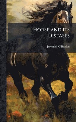 Jeremiah O'Hanlon - Horse and its Diseases, Inbunden. Tillgänglighet: Lägg i varukorg