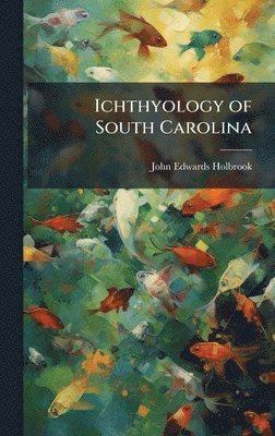 John Edwards Holbrook - Ichthyology of South Carolina, Inbunden. Tillgänglighet: Lägg i varukorg