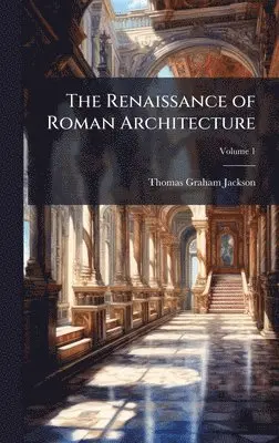 Thomas Graham Jackson - Renaissance of Roman Architecture, Inbunden. Tillgänglighet: Lägg i varukorg