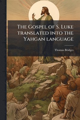 Thomas Bridges - The Gospel of S. Luke translated into the Yahgan language, Häftad