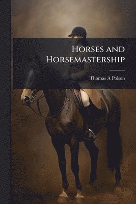 Thomas A. Polson - Horses and Horsemastership, Häftad. Tillgänglighet: Lägg i varukorg