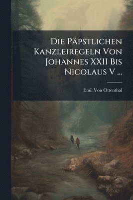 Emil Von Ottenthal - Die Päpstlichen Kanzleiregeln Von Johannes XXII Bis Nicolaus V ..., Häftad
