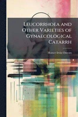 Homer Irvin Ostrom - Leucorrhoea and Other Varieties of Gynaecological Catarrh, Häftad. Tillgänglighet: Lägg i varukorg
