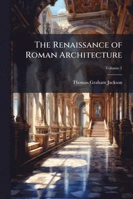 Thomas Graham Jackson - Renaissance of Roman Architecture, Häftad. Tillgänglighet: Lägg i varukorg