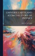 Universe, Earth, and Atom the Story of Physics