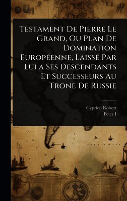 Cyprien Robert, Peter I - Testament De Pierre Le Grand, Ou Plan De Domination EuropÃ(c)enne, LaissÃ(c) Par Lui a Ses Descendants Et Successeurs Au Trone De Russie, Inbunden. Tillgänglighet: Tillfälligt slut