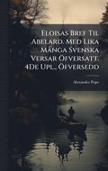 Eloisas Bref Til Abelard. Med Lika M� nga Svenska Versar �-fversatt. 4De Upl., �-fversedd