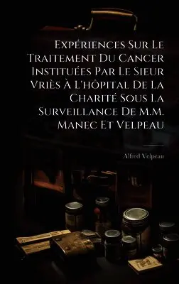 Alfred Velpeau - ExpÃ(c)riences Sur Le Traitement Du Cancer InstituÃ(c)es Par Le Sieur Vriès Ã L'hÃ´pital De La CharitÃ(c) Sous La Surveillance De M.M. Manec Et Velpeau, Inbunden. Tillgänglighet: Tillfälligt slut
