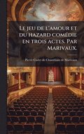 jeu de l'amour et du hazard com�(c)die en trois actes. Par Marivaux.