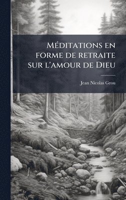 Jean-Nicolas Grou - MÃ(c)ditations en forme de retraite sur l'amour de Dieu, Inbunden