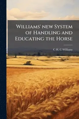 Williams' new System of Handling and Educating the Horse