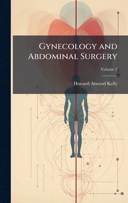 Howard Atwood Kelly - Gynecology and Abdominal Surgery, Inbunden