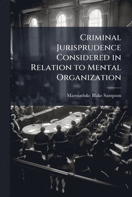 Criminal Jurisprudence Considered in Relation to Mental Organization