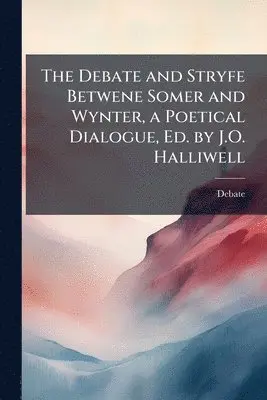Debate and Stryfe Betwene Somer and Wynter, a Poetical Dialogue, Ed. by J.O. Halliwell