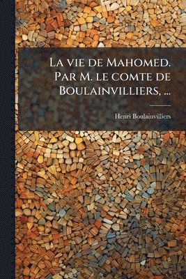 Henri Boulainvilliers - vie de Mahomed. Par M. le comte de Boulainvilliers, ..., Häftad