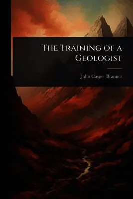 John Casper Branner - Training of a Geologist, Häftad. Tillgänglighet: Lägg i varukorg