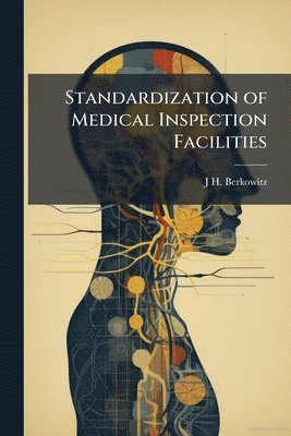 J H Berkowitz - Standardization of Medical Inspection Facilities, Häftad. Tillgänglighet: Lägg i varukorg