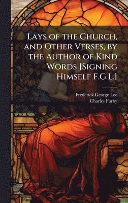 Frederick George Lee, Charles Furby - Lays of the Church, and Other Verses, by the Author of Kind Words [Signing Himself F.G.L.], Inbunden. Tillgänglighet: Lägg i varukorg