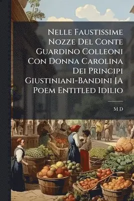 M D - Nelle Faustissime Nozze Del Conte Guardino Colleoni Con Donna Carolina Dei Principi Giustiniani-Bandini [A Poem Entitled Idilio, Häftad. Tillgänglighet: Lägg i varukorg
