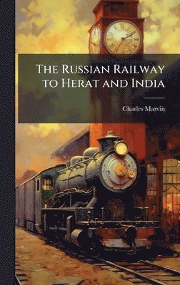 Charles Marvin - The Russian Railway to Herat and India, Inbunden