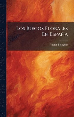 VÃ-Ctor Balaguer - Los Juegos Florales En España, Inbunden