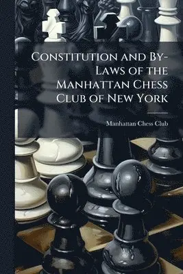 Constitution and By-Laws of the Manhattan Chess Club of New York